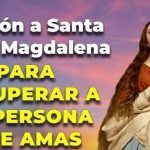 Oración a Santa María Magdalena pidiendo Recuperar el Amor
